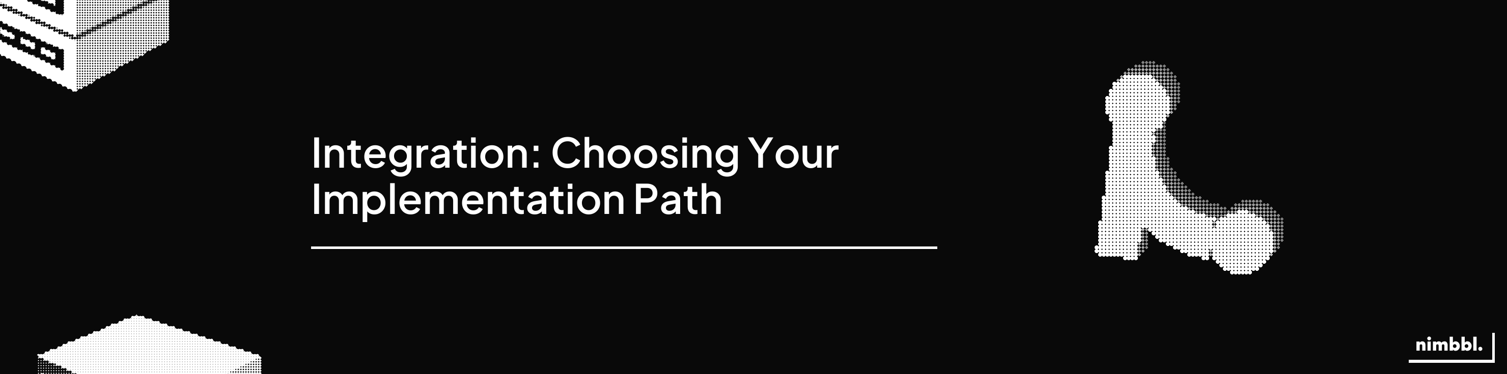 Build your way — choosing and completing your integration